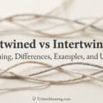 entwined-vs-intertwined-meaning-differences-examples-and-usage